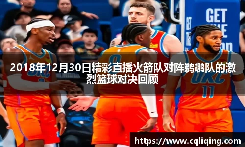 2018年12月30日精彩直播火箭队对阵鹈鹕队的激烈篮球对决回顾